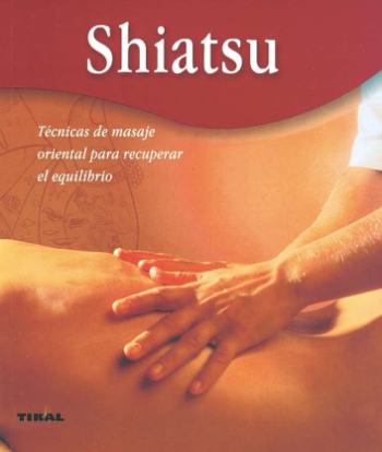 Shiatsu. Técnicas de masaje oriental para recuperar el equilibrio.